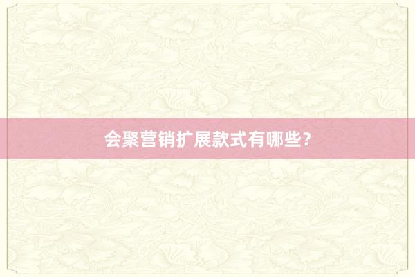 会聚营销扩展款式有哪些?