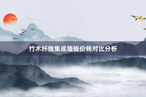 竹木纤维集成墙板价钱对比分析